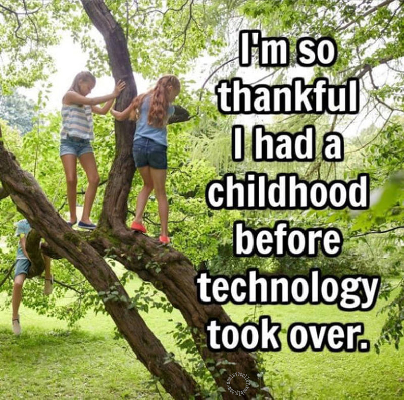 I'm so thankful I had a childhood before technology took over.