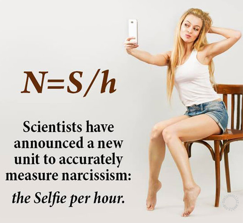 N=S/h - Scientists have announced a new unit to accurately measure narcissism: the Selfie per hour.