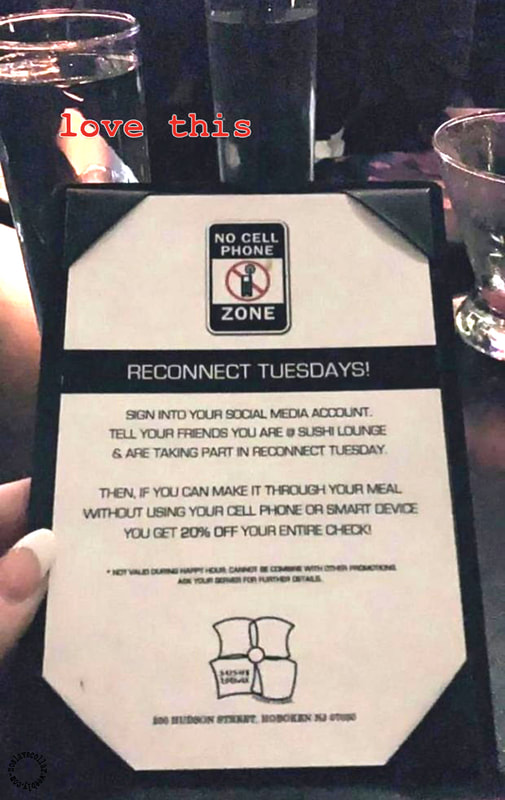 As seen at a restaurant: "No cellphone zone", "Reconnect Tuesdays!", "If you can make it through your meal without using your cell phone or smart device you get 20% off your entire check!"