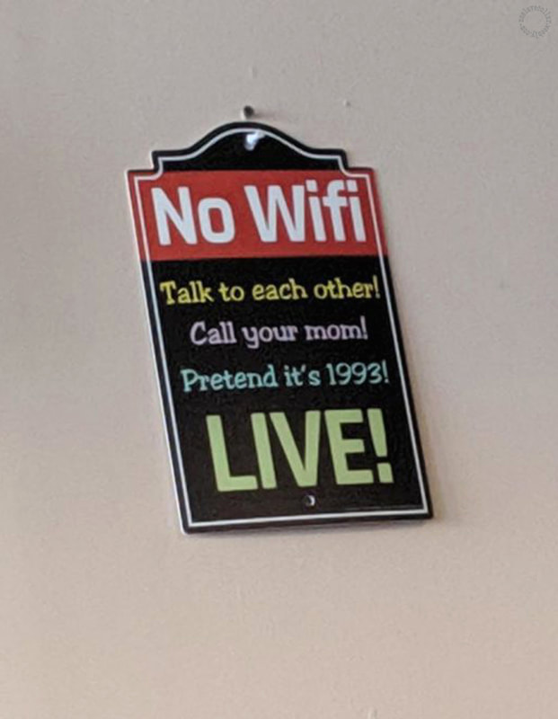 As seen at a Chinese restaurant: "No Wifi, Talk to each other! Call your mom! Pretend it's 1993! Live!"