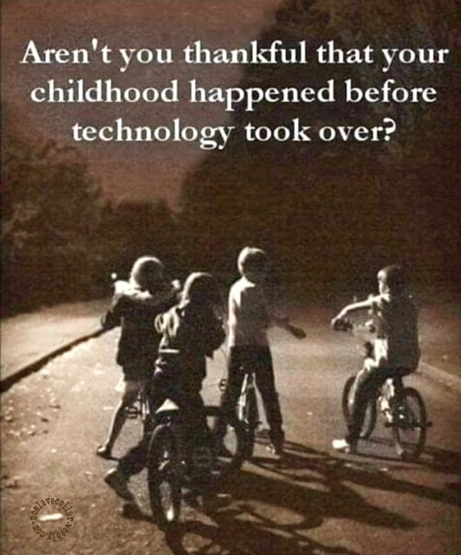 Aren't you thankful that your childhood happened before technology took over?