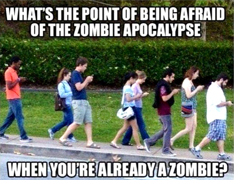 What's the point of being afraid of the zombie apocalypse when you're already a zombie?