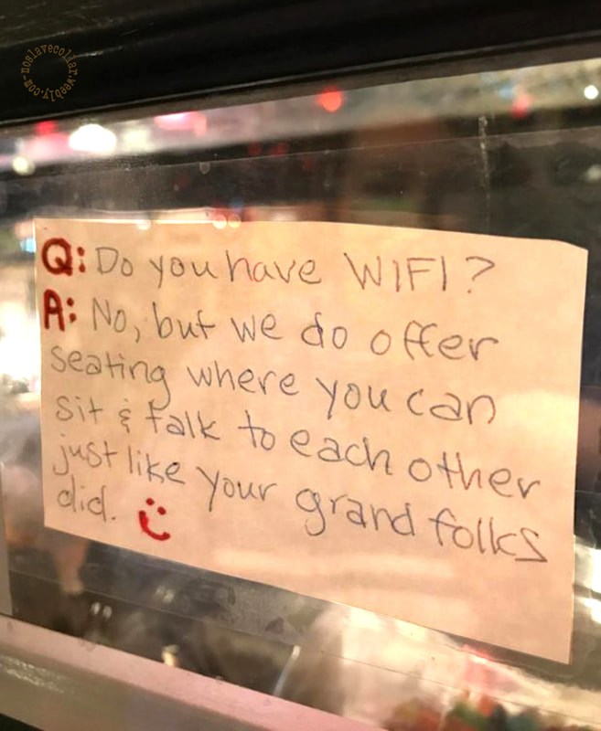 As seen at an ice-cream shop: "-Do you have Wifi? -No, but we do offer seating where you can sit & talk to each other just like your grand folks did."
