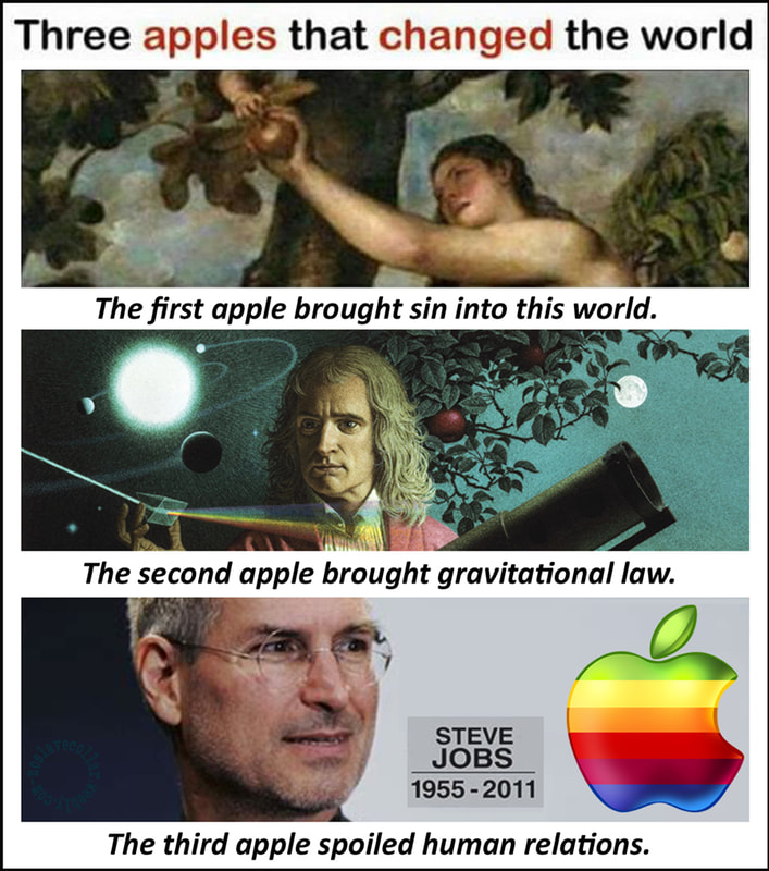 Three apples that changed the world: The first apple brought sin into this world. The second apple brought gravitational law. The third apple spoiled human relations.