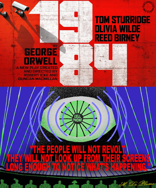 1984 theatre play - The people will not revolt. They will not look up from their screens long enough to notice what's happening.