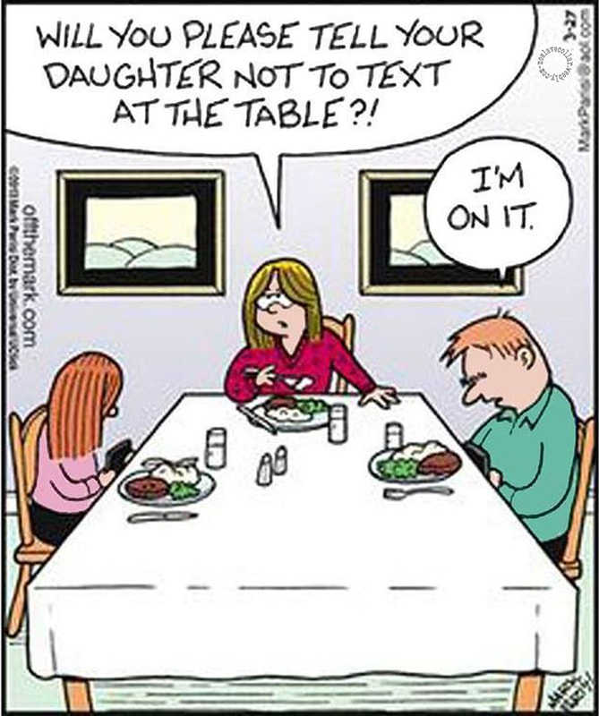 Will you please tell your daughter not to text at the table?! -I'm on it.