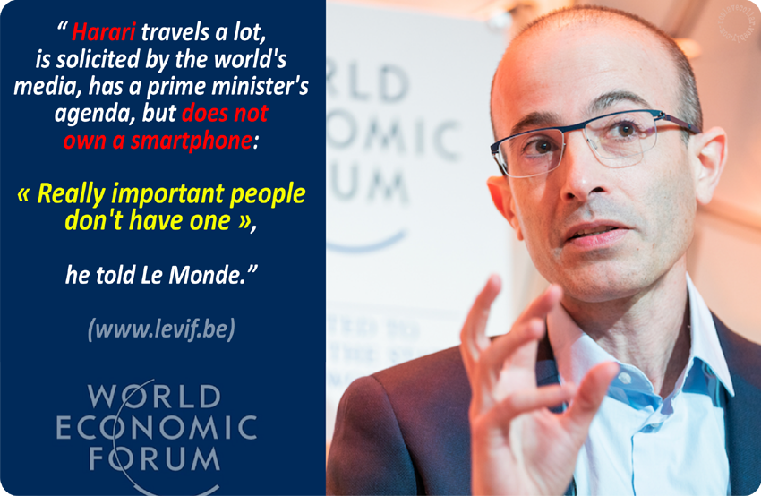 "Harari travels a lot, is solicited by the world's media, has a prime minister's agenda, but does not own a smartphone: 'Really important people don't have one,' he told Le Monde.” (www.levif.be)