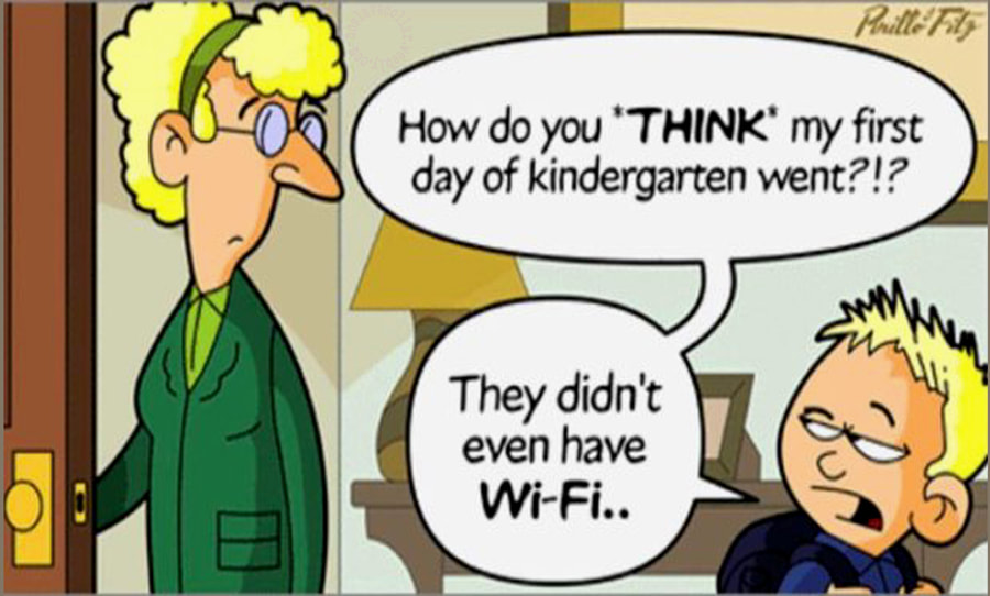 How do you think my first day of kindergarten went?! - They didn't even have Wifi.