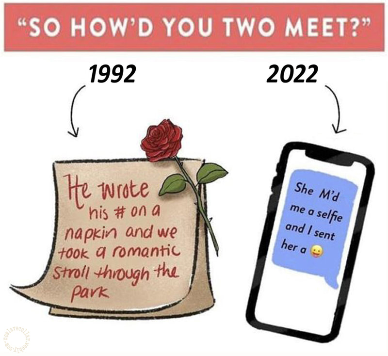 'So how'd you two meet?' 1992: He wrote his number on a napkin and we took a romantic stroll through the park - 2022: She sent me a selfie and I sent her a smiley