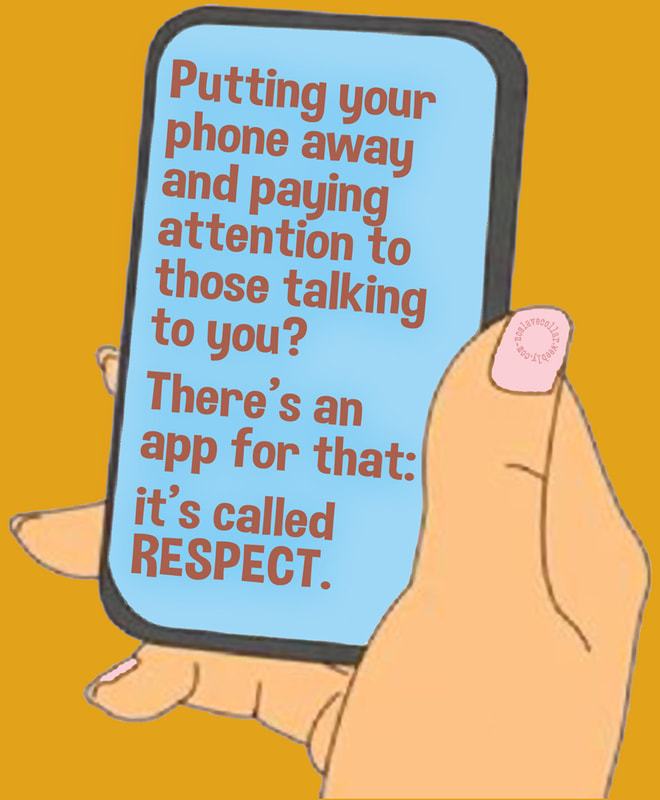 "Putting your phone away and paying attention to those talking to you? there's an app for that: it's called RESPECT."