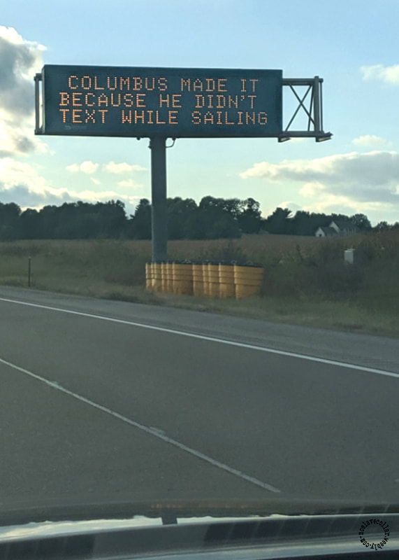 As seen on a road in Indiana - 'Columbus made it because he didn't text while sailing'
