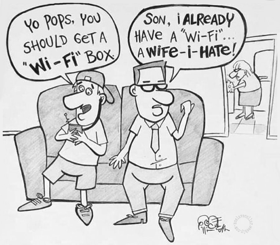 "Pops, you should get a Wi-Fi box -Son, I already have a Wi-Fi... a 'Wife-I-Hate'!"