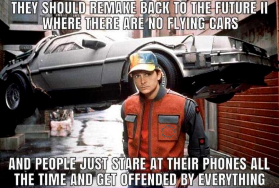 They should remake 'Back to the Future II' where there are no flying cars and people just stare at their phones all the time and get offended by everything