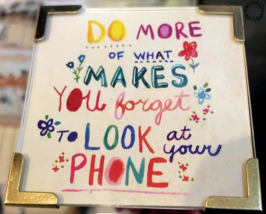 This framed picture reads 'Do more of what makes you forget to look at your phone'