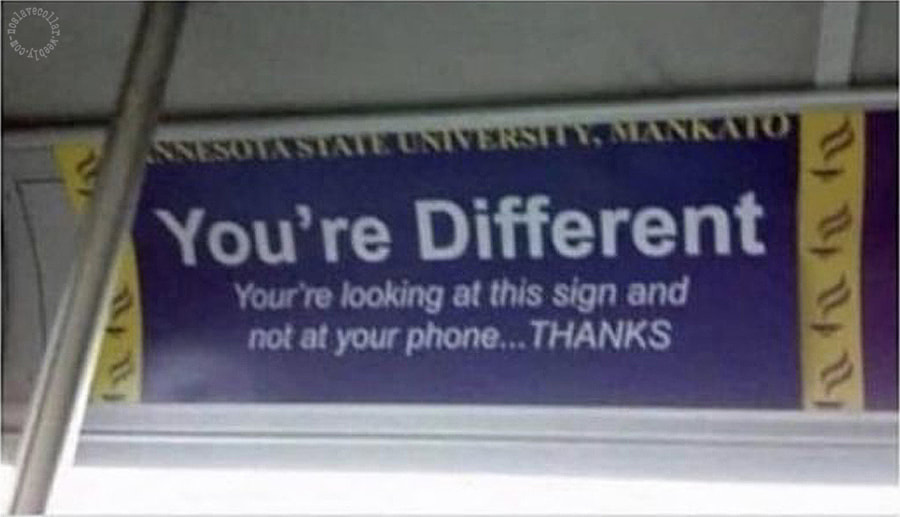 You're Different - You're looking at this sign and not at your phone. THANKS